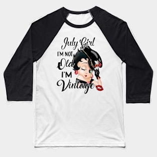 July Girl I'm Not Old I'm Vintage Baseball T-Shirt